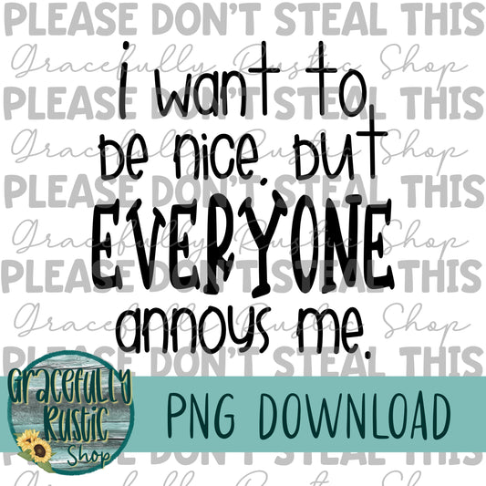 I Want to be Nice but Everyone Annoys Me | Single Color - Black | PNG