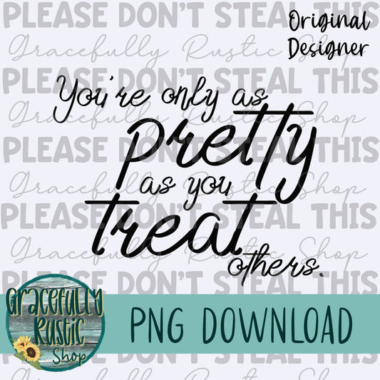 You’re only as pretty as you treat others | Single Color - Black | PNG